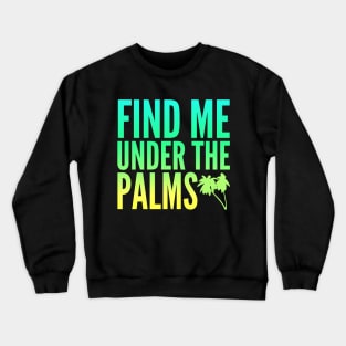 Find Me Under The Palms Beach Vacation Crewneck Sweatshirt